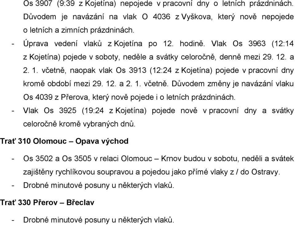 12. a 2. 1. včetně. Důvodem změny je navázání vlaku Os 4039 z Přerova, který nově pojede i o letních prázdninách.