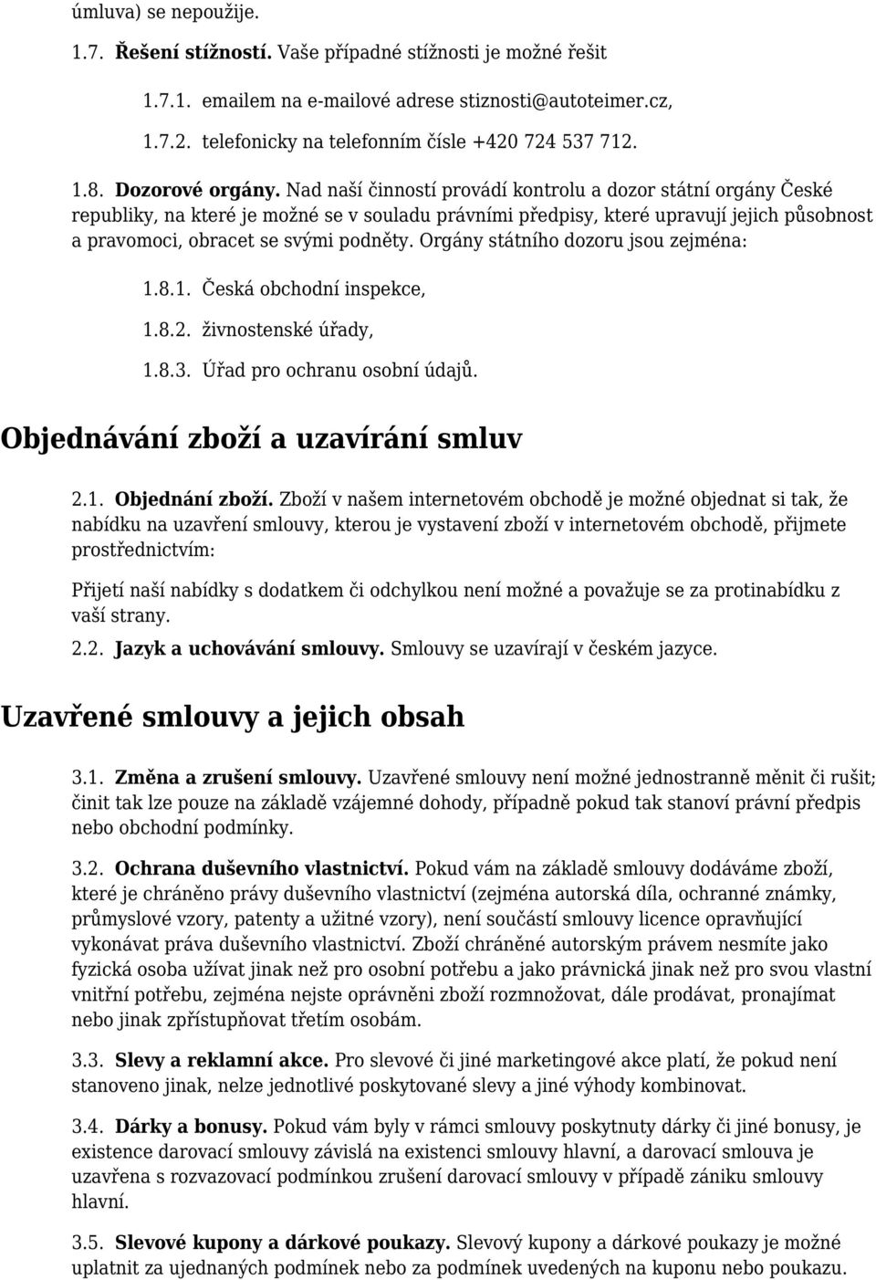 Nad naší činností provádí kontrolu a dozor státní orgány České republiky, na které je možné se v souladu právními předpisy, které upravují jejich působnost a pravomoci, obracet se svými podněty.