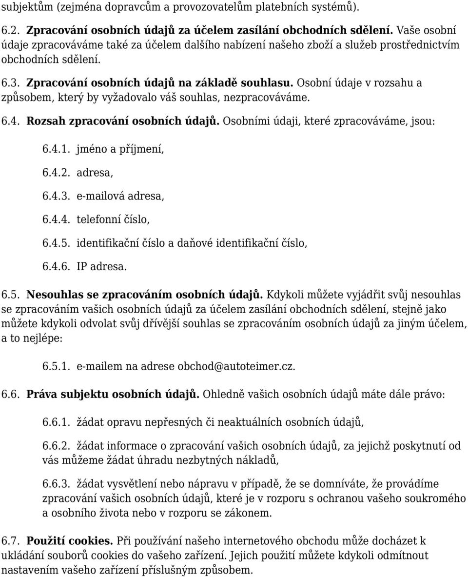 Osobní údaje v rozsahu a způsobem, který by vyžadovalo váš souhlas, nezpracováváme. 6.4. Rozsah zpracování osobních údajů. Osobními údaji, které zpracováváme, jsou: 6.4.1. jméno a příjmení, 6.4.2.