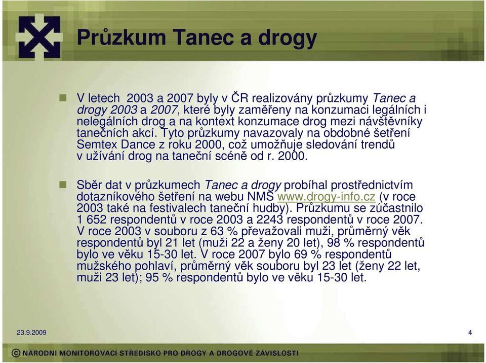 drogy-info.cz (v roce 2003 také na festivalech taneční hudby). Průzkumu se zúčastnilo 1 652 respondentů v roce 2003 a 2243 respondentů v roce 2007.