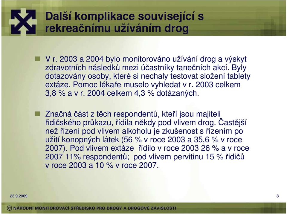 Značnáčást z těch respondentů, kteří jsou majiteli řidičského průkazu, řídila někdy pod vlivem drog.