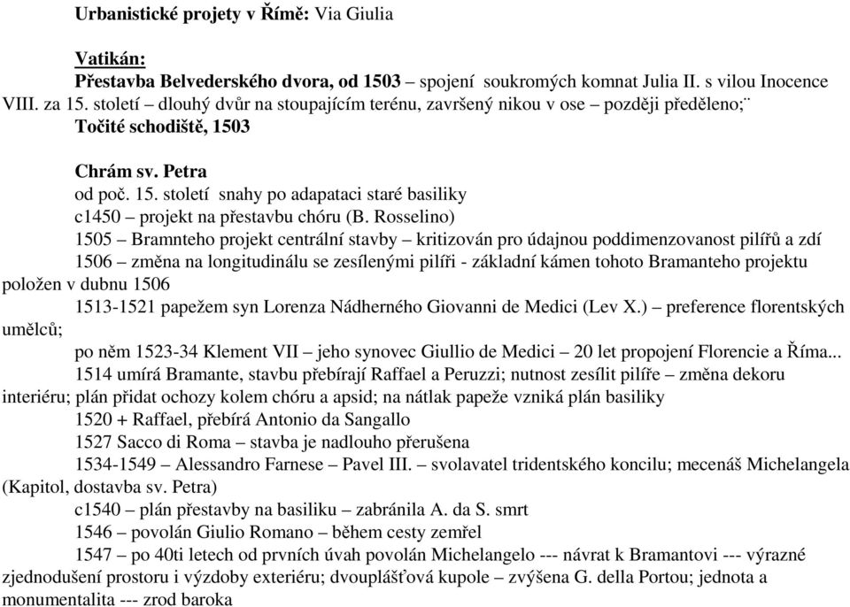 Rosselino) 1505 Bramnteho projekt centrální stavby kritizován pro údajnou poddimenzovanost pilířů a zdí 1506 změna na longitudinálu se zesílenými pilíři - základní kámen tohoto Bramanteho projektu