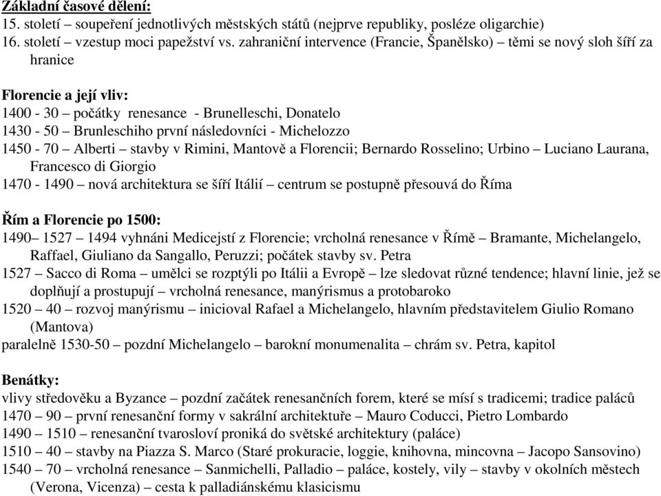 Michelozzo 1450-70 Alberti stavby v Rimini, Mantově a Florencii; Bernardo Rosselino; Urbino Luciano Laurana, Francesco di Giorgio 1470-1490 nová architektura se šíří Itálií centrum se postupně