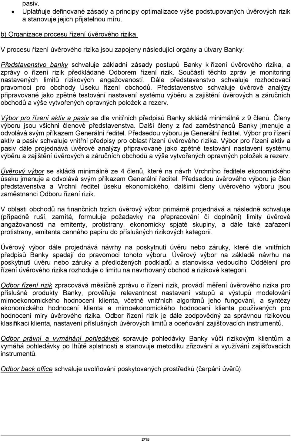 úvěrového rizika, a zprávy o řízení rizik předkládané Odborem řízení rizik. Součástí těchto zpráv je monitoring nastavených limitů rizikových angažovaností.