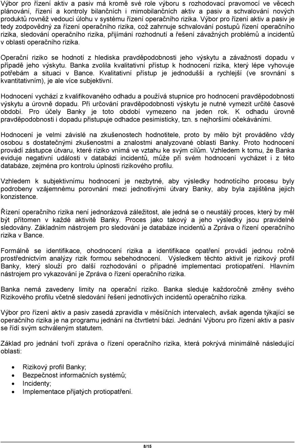 Výbor pro řízení aktiv a pasiv je tedy zodpovědný za řízení operačního rizika, což zahrnuje schvalování postupů řízení operačního rizika, sledování operačního rizika, přijímání rozhodnutí a řešení