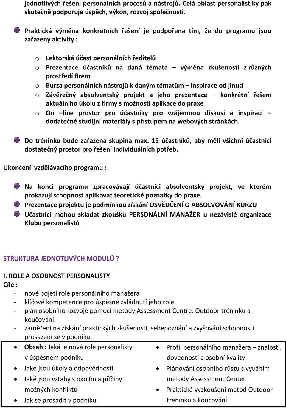 prostředí firem o Burza personálních nástrojů k daným tématům inspirace od jinud o Závěrečný absolventský projekt a jeho prezentace konkrétní řešení aktuálního úkolu z firmy s možností aplikace do