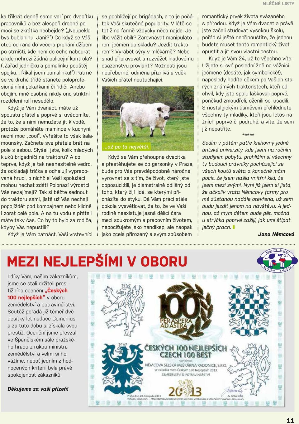 ) Patrně se ve druhé třídě stanete poloprofesionálními pekařkami či řidiči. Anebo obojím, mně osobně nikdy ono striktní rozdělení rolí nesedělo.