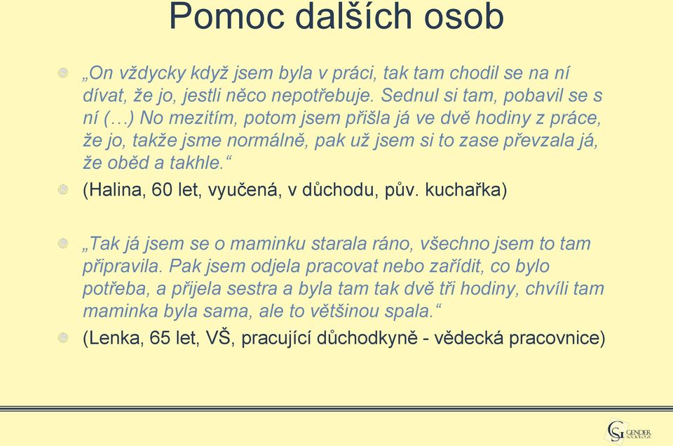 oběd a takhle. (Halina, 60 let, vyučená, v důchodu, pův. kuchařka) Tak já jsem se o maminku starala ráno, všechno jsem to tam připravila.