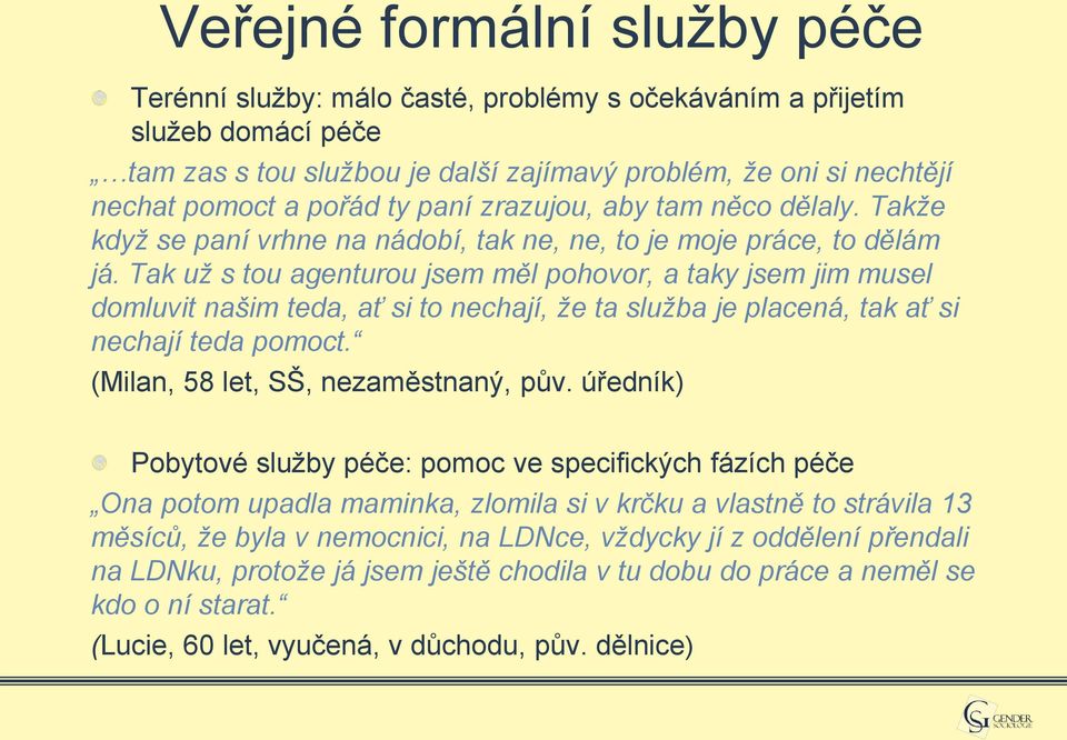 Tak už s tou agenturou jsem měl pohovor, a taky jsem jim musel domluvit našim teda, ať si to nechají, že ta služba je placená, tak ať si nechají teda pomoct. (Milan, 58 let, SŠ, nezaměstnaný, pův.