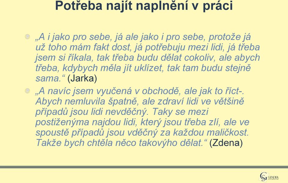 (Jarka) A navíc jsem vyučená v obchodě, ale jak to říct-. Abych nemluvila špatně, ale zdraví lidi ve většině případů jsou lidi nevděčný.