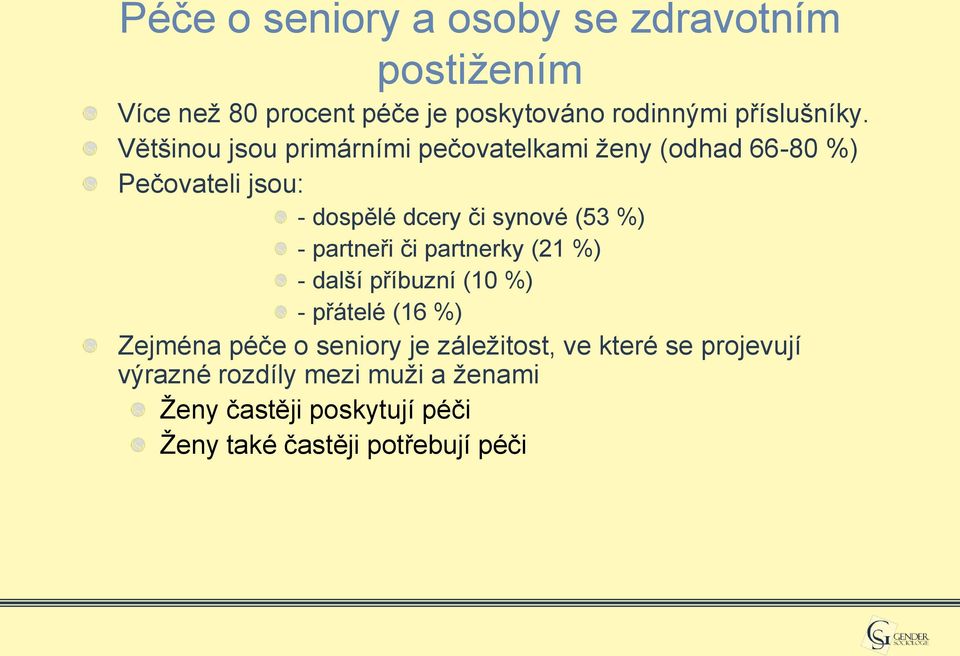 partneři či partnerky (21 %) - další příbuzní (10 %) - přátelé (16 %) Zejména péče o seniory je záležitost, ve