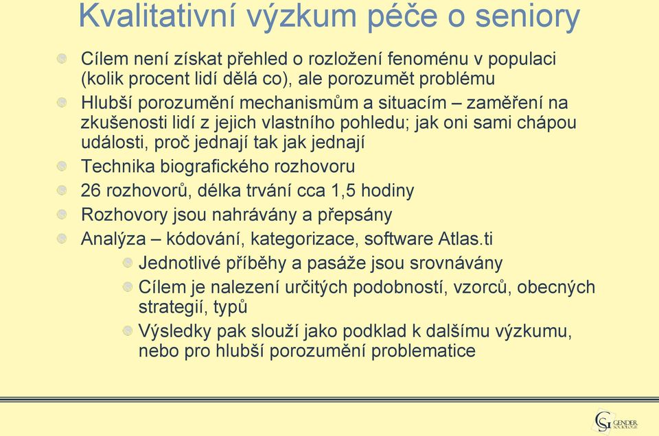 rozhovoru 26 rozhovorů, délka trvání cca 1,5 hodiny Rozhovory jsou nahrávány a přepsány Analýza kódování, kategorizace, software Atlas.