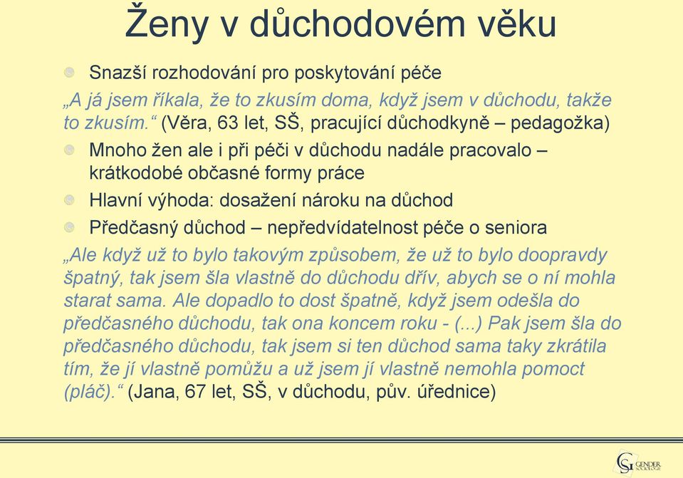 nepředvídatelnost péče o seniora Ale když už to bylo takovým způsobem, že už to bylo doopravdy špatný, tak jsem šla vlastně do důchodu dřív, abych se o ní mohla starat sama.