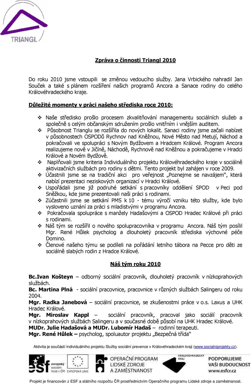 Důležité momenty v práci našeho střediska roce 2010: Naše středisko prošlo procesem zkvalitňování managementu sociálních služeb a společně s celým občanským sdružením prošlo vnitřním i vnějším