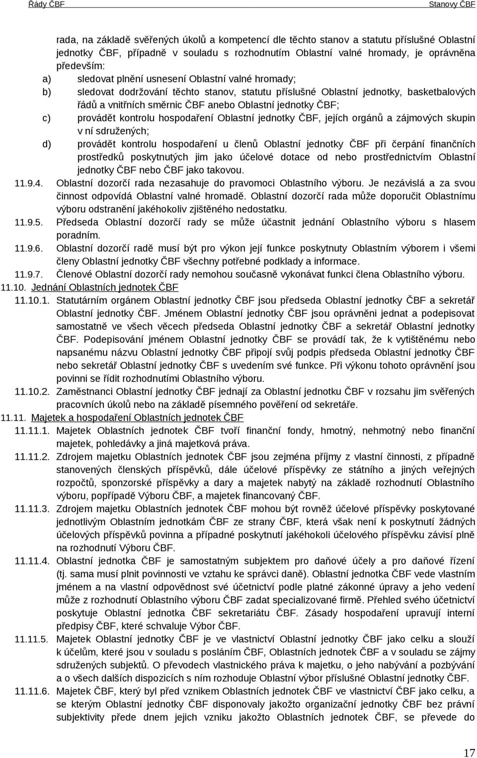 c) provádět kontrolu hospodaření Oblastní jednotky ČBF, jejích orgánů a zájmových skupin v ní sdružených; d) provádět kontrolu hospodaření u členů Oblastní jednotky ČBF při čerpání finančních