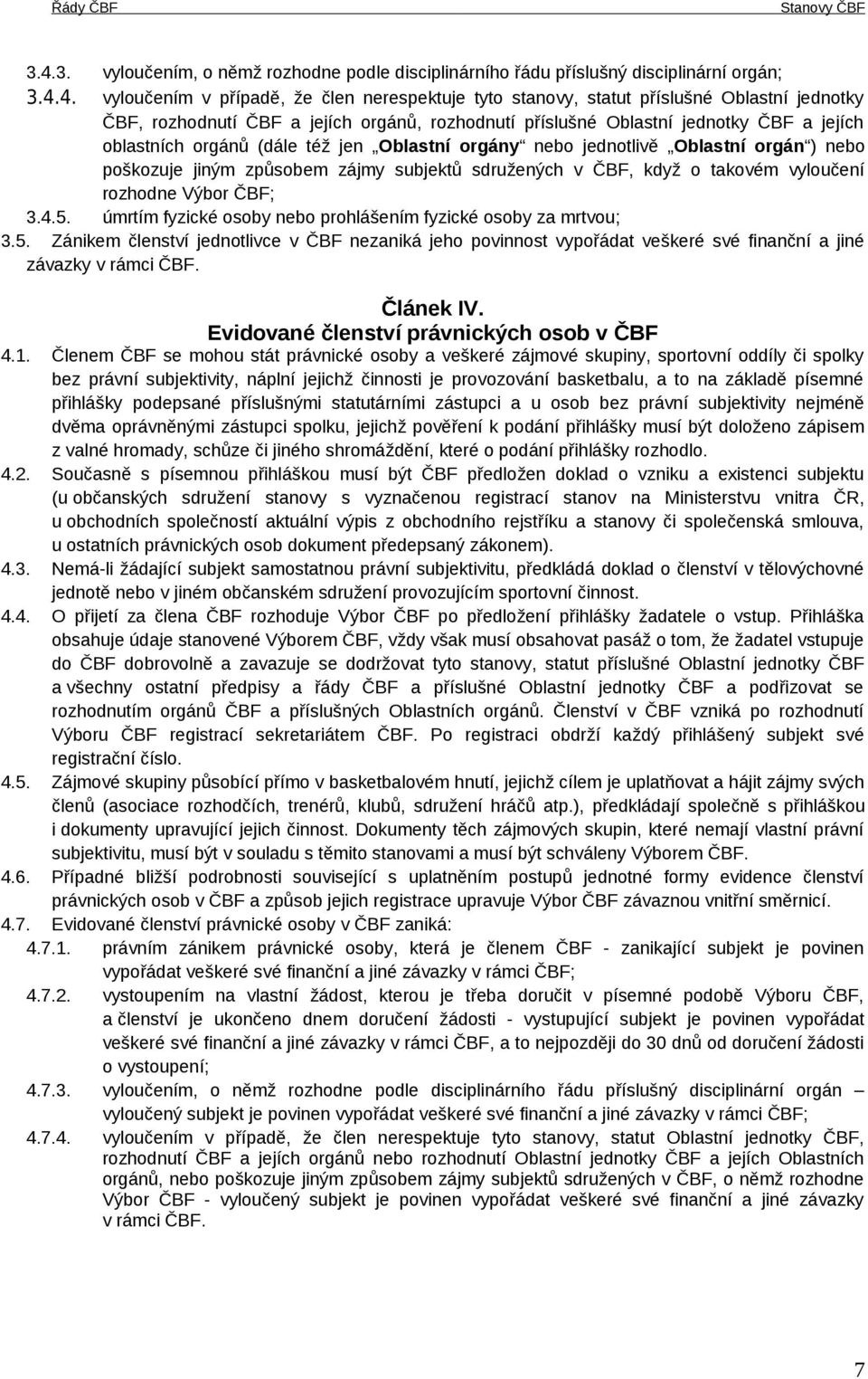 4. vyloučením v případě, že člen nerespektuje tyto stanovy, statut příslušné Oblastní jednotky ČBF, rozhodnutí ČBF a jejích orgánů, rozhodnutí příslušné Oblastní jednotky ČBF a jejích oblastních
