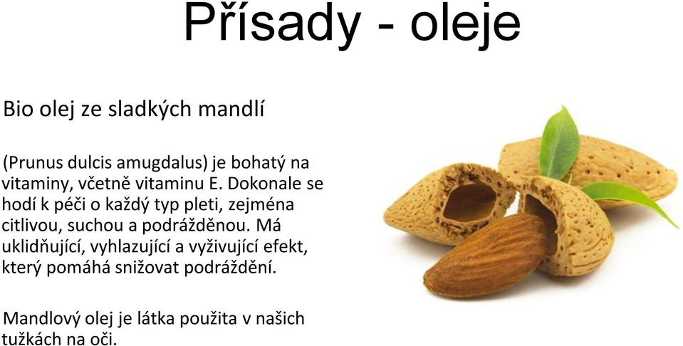 Dokonale se hodí k péči o každý typ pleti, zejména citlivou, suchou a podrážděnou.