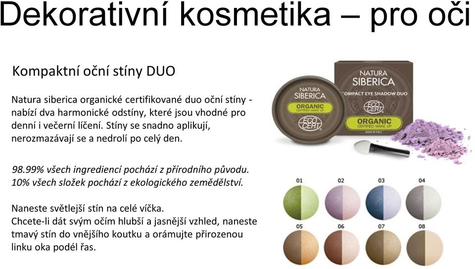 98.99% všech ingrediencí pochází z přírodního původu. 10% všech složek pochází z ekologického zemědělství.