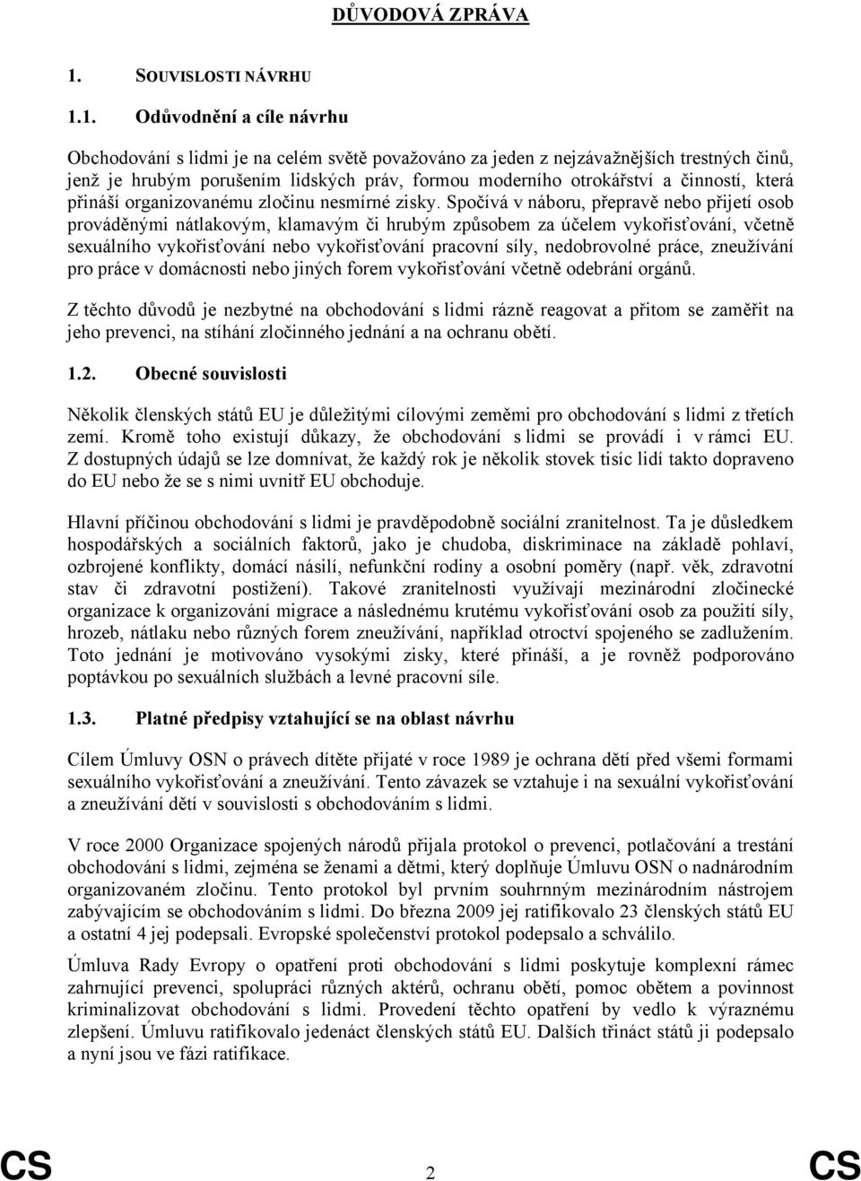 1. Odůvodnění a cíle návrhu Obchodování s lidmi je na celém světě považováno za jeden z nejzávažnějších trestných činů, jenž je hrubým porušením lidských práv, formou moderního otrokářství a