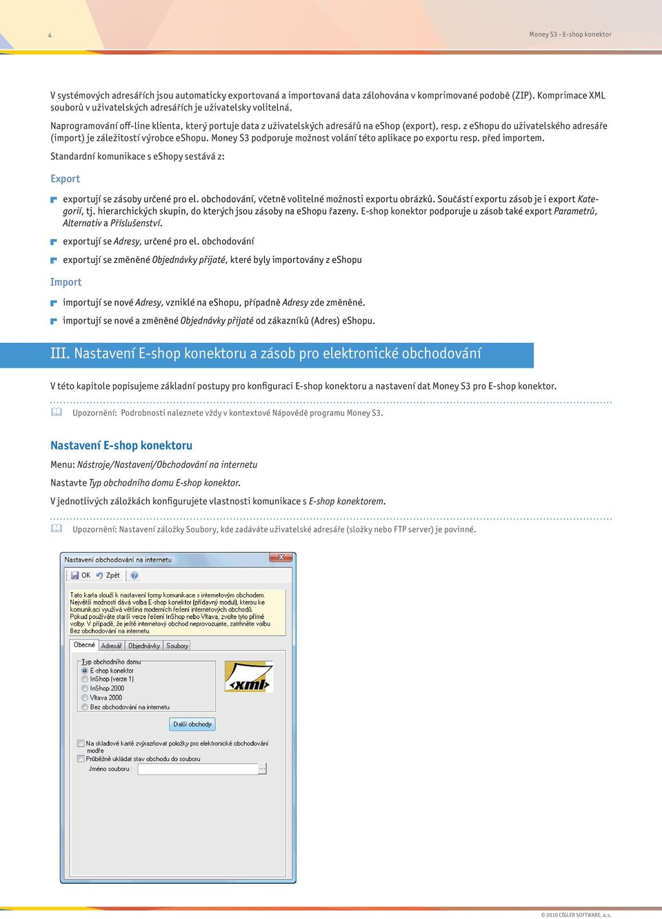 z eshopu do uživatelského adresáře (import) je záležitostí výrobce eshopu. Money S3 podporuje možnost volání této aplikace po exportu resp. před importem.