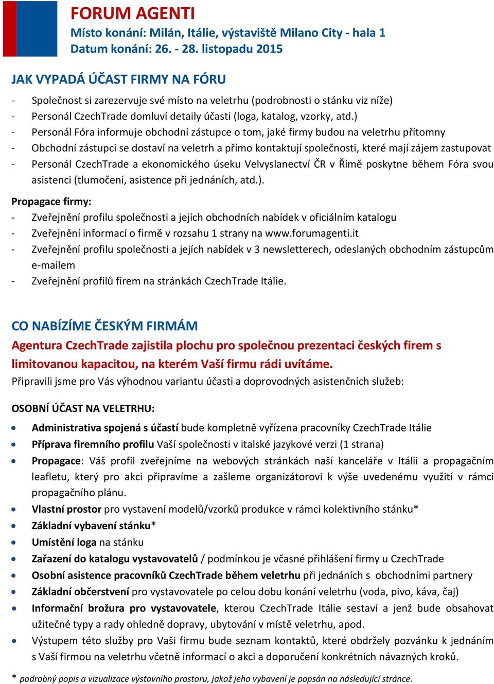 Personál CzechTrade a ekonomického úseku Velvyslanectví ČR v Římě poskytne během Fóra svou asistenci (tlumočení, asistence při jednáních, atd.).