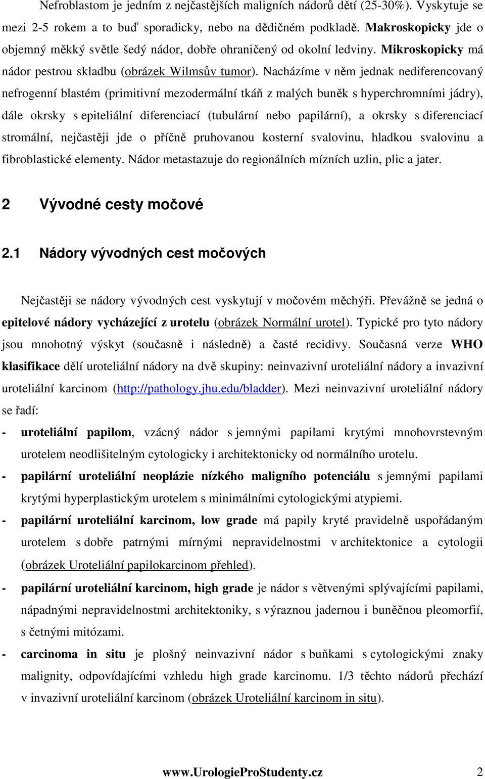 Nacházíme v něm jednak nediferencovaný nefrogenní blastém (primitivní mezodermální tkáň z malých buněk s hyperchromními jádry), dále okrsky s epiteliální diferenciací (tubulární nebo papilární), a