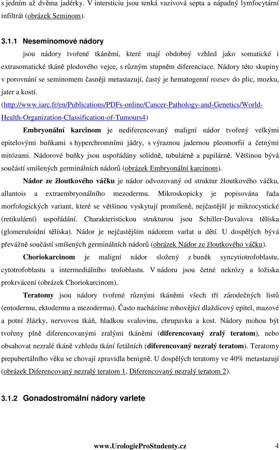 Nádory této skupiny v porovnání se seminomem časněji metastazují, častý je hematogenní rozsev do plic, mozku, jater a kostí. (http://www.iarc.