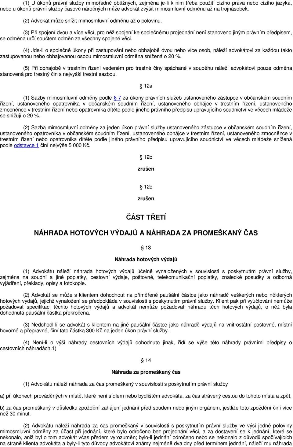 (3) Při spojení dvou a více věcí, pro něž spojení ke společnému projednání není stanoveno jiným právním předpisem, se odměna určí součtem odměn za všechny spojené věci.