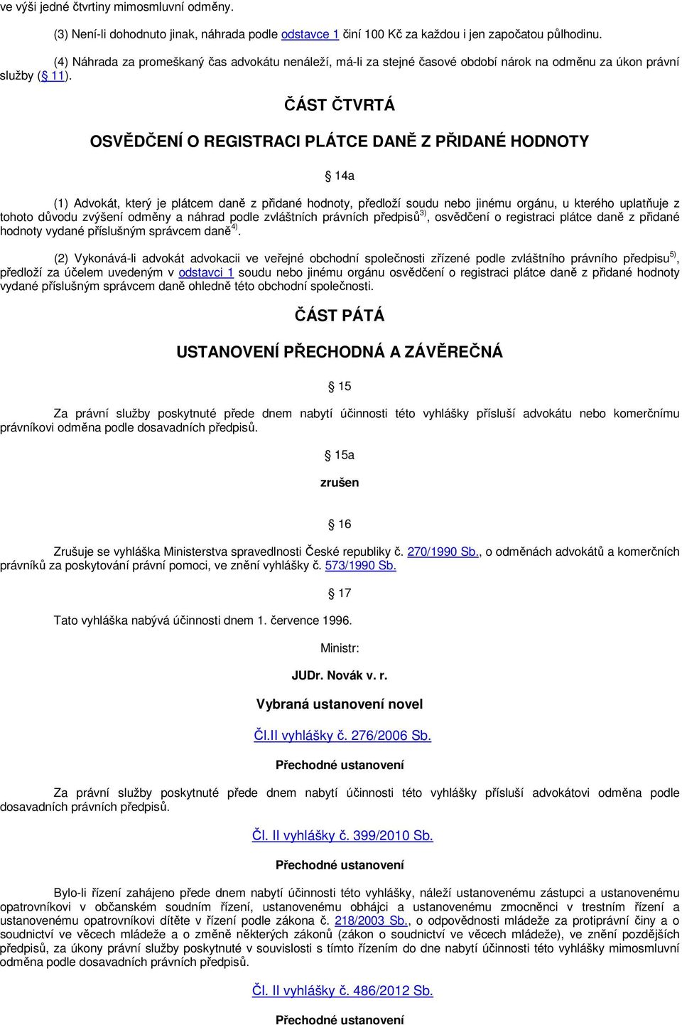 ČÁST ČTVRTÁ OSVĚDČENÍ O REGISTRACI PLÁTCE DANĚ Z PŘIDANÉ HODNOTY 14a (1) Advokát, který je plátcem daně z přidané hodnoty, předloží soudu nebo jinému orgánu, u kterého uplatňuje z tohoto důvodu