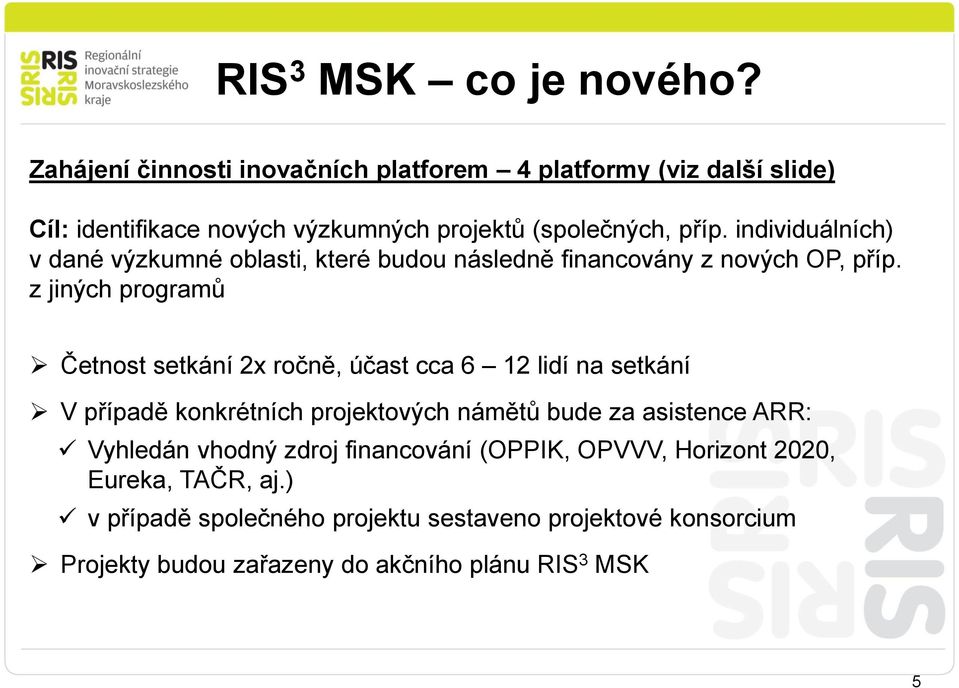 individuálních) v dané výzkumné oblasti, které budou následně financovány z nových OP, příp.