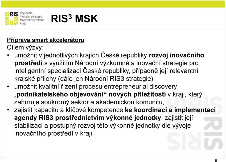 entrepreneurial discovery - podnikatelského objevování nových příležitostí v kraji, který zahrnuje soukromý sektor a akademickou komunitu, zajistit kapacitu a klíčové