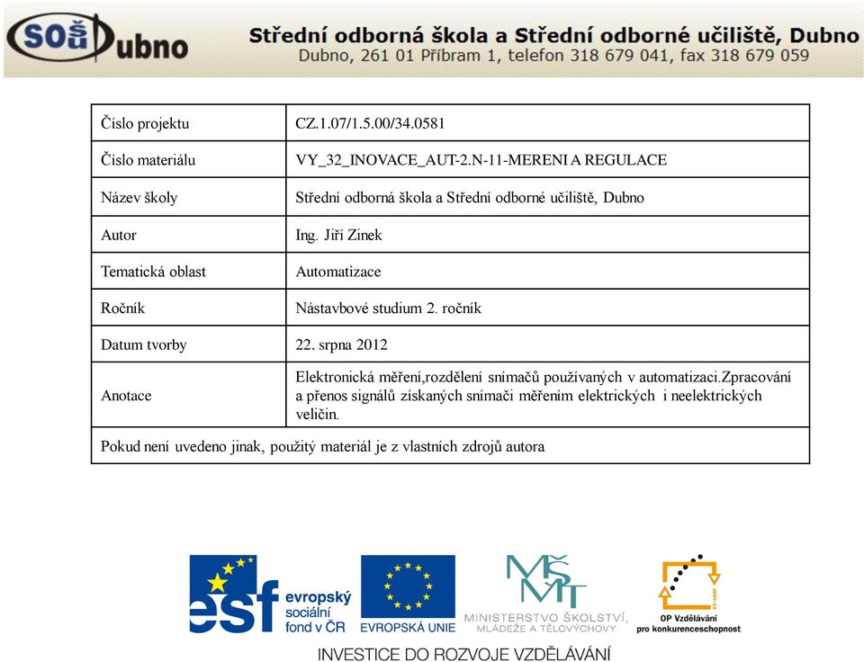 ročník Datum tvorby 22. srpna 2012 Anotace Elektronická měření,rozdělení snímačů používaných v automatizaci.