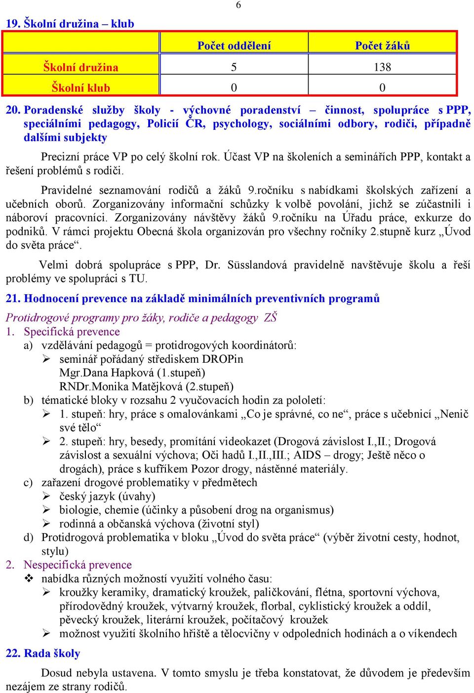 školní rok. Účast VP na školeních a seminářích PPP, kontakt a řešení problémů s rodiči. Pravidelné seznamování rodičů a žáků 9.ročníku s nabídkami školských zařízení a učebních oborů.