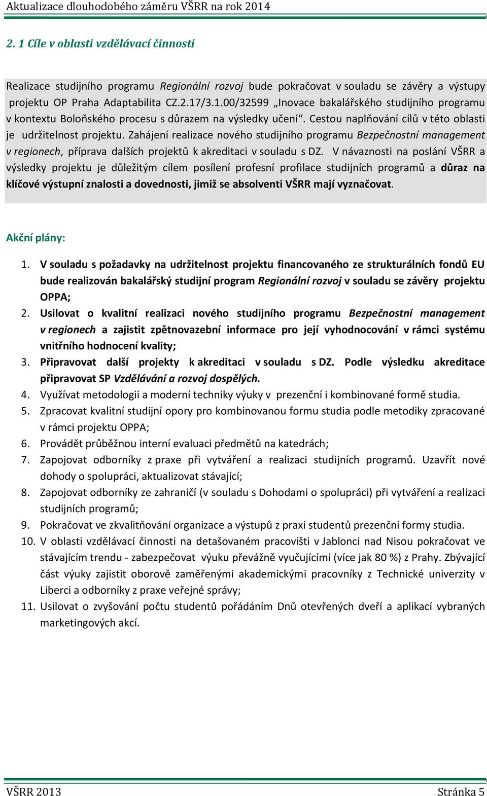 Zahájení realizace nového studijního programu Bezpečnostní management v regionech, příprava dalších projektů k akreditaci v souladu s DZ.