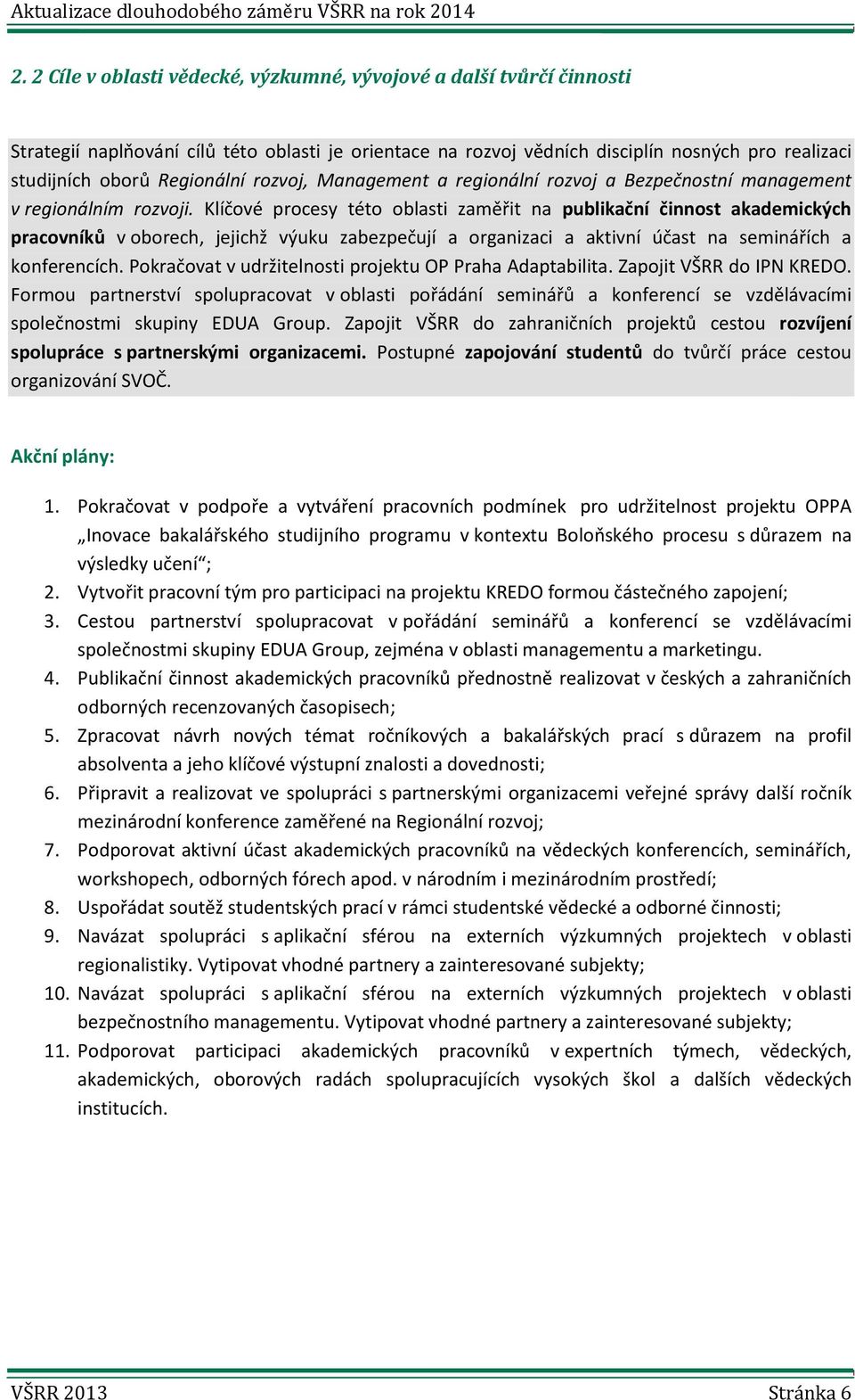 Klíčové procesy této oblasti zaměřit na publikační činnost akademických pracovníků v oborech, jejichž výuku zabezpečují a organizaci a aktivní účast na seminářích a konferencích.