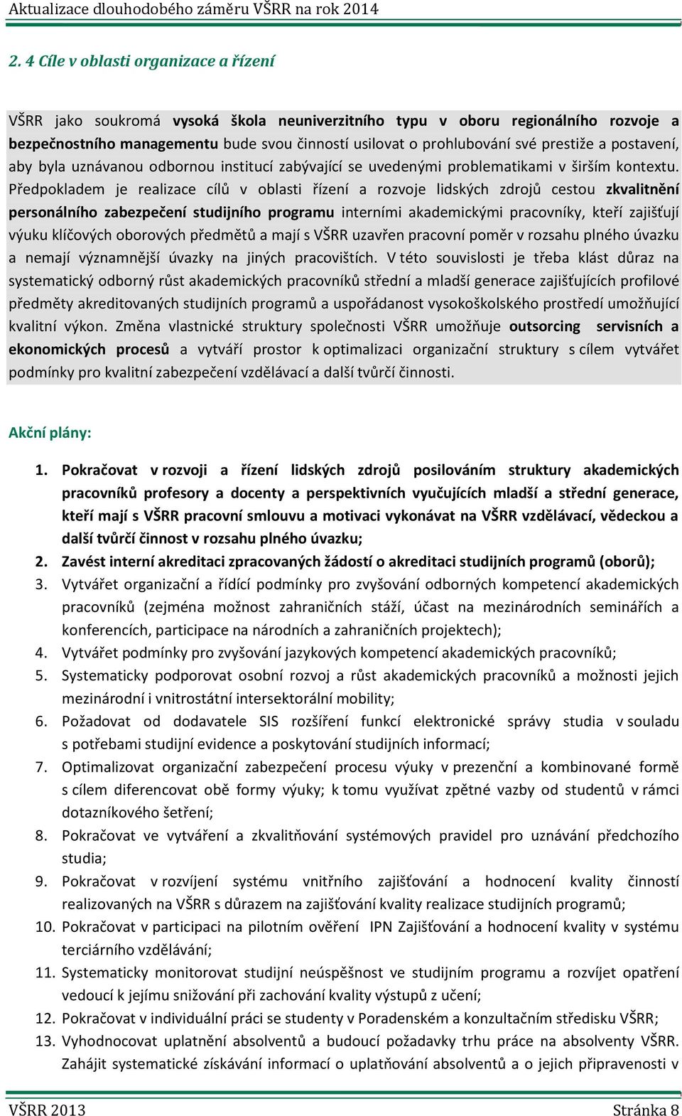 Předpokladem je realizace cílů v oblasti řízení a rozvoje lidských zdrojů cestou zkvalitnění personálního zabezpečení studijního programu interními akademickými pracovníky, kteří zajišťují výuku