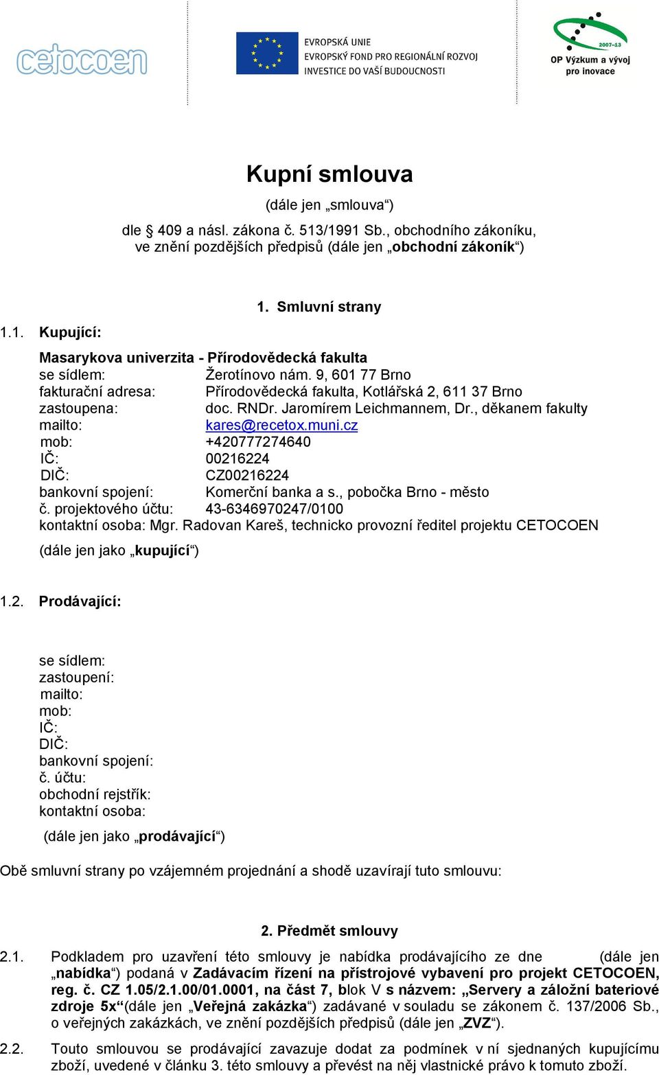 Jaromírem Leichmannem, Dr., děkanem fakulty mailto: kares@recetox.muni.cz mob: +420777274640 IČ: 00216224 DIČ: CZ00216224 bankovní spojení: Komerční banka a s., pobočka Brno - město č.