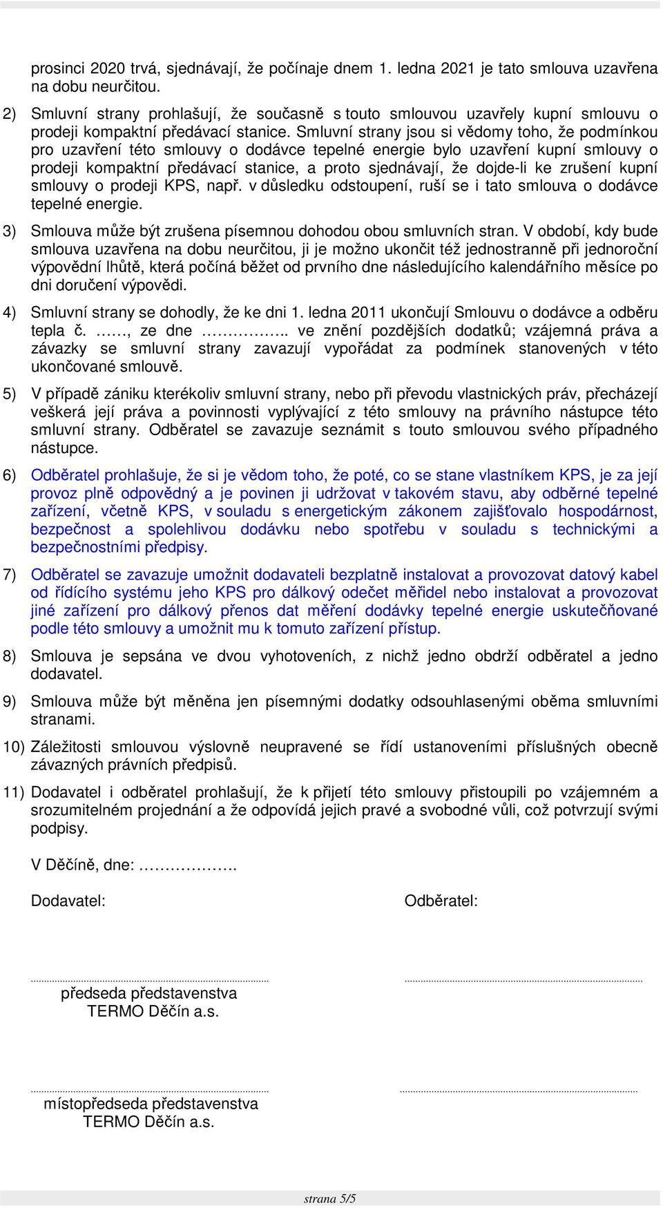 Smluvní strany jsou si vědomy toho, že podmínkou pro uzavření této smlouvy o dodávce tepelné energie bylo uzavření kupní smlouvy o prodeji kompaktní předávací stanice, a proto sjednávají, že dojde-li