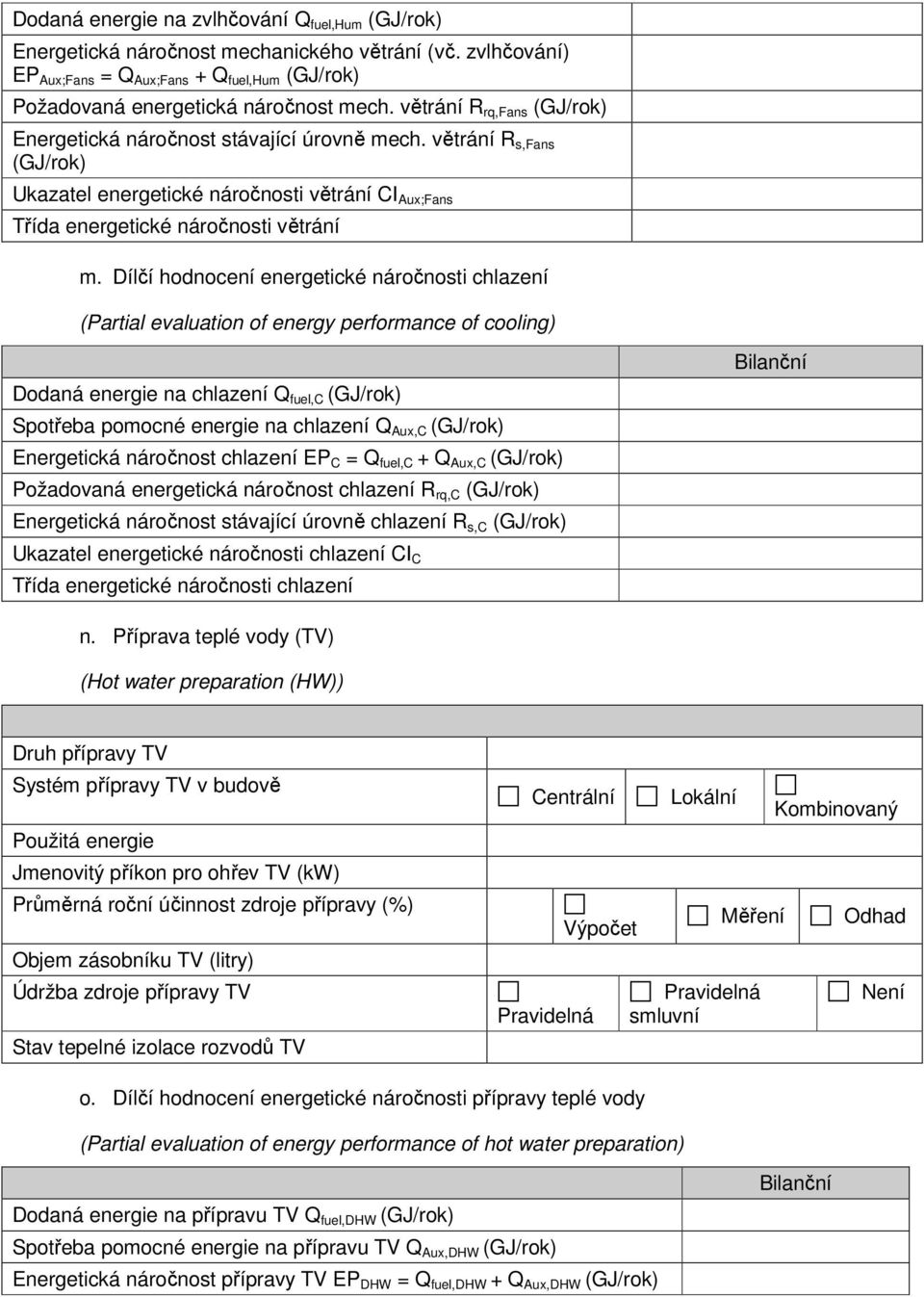 Dílčí hodnocení energetické náročnosti chlazení (Partial evaluation of energy performance of cooling) Dodaná energie na chlazení Q fuel,c (GJ/rok) Spotřeba pomocné energie na chlazení Q Aux,C