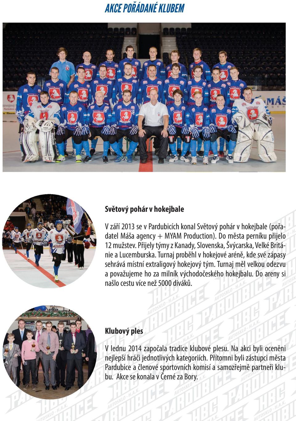 Turnaj proběhl v hokejové aréně, kde své zápasy sehrává místní extraligový hokejový tým. Turnaj měl velkou odezvu a považujeme ho za milník východočeského hokejbalu.