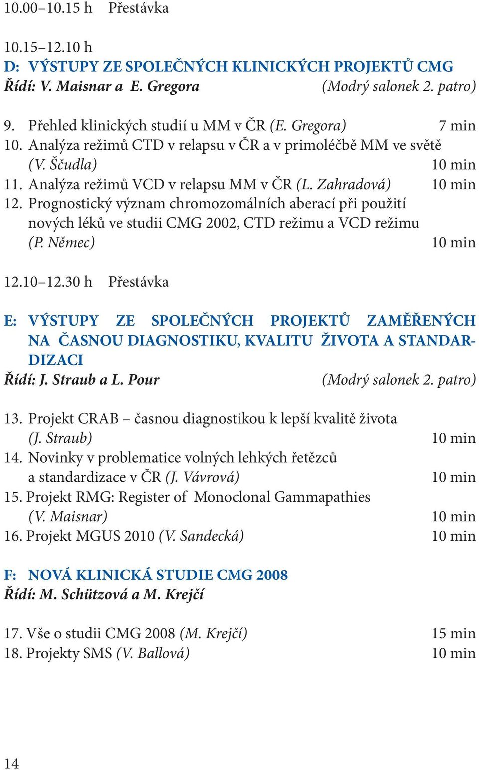 Prognostický význam chromozomálních aberací při použití nových léků ve studii CMG 2002, CTD režimu a VCD režimu (P. Němec) 10 min 12.10 12.