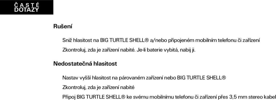 Nedostatečná hlasitost Nastav vyšší hlasitost na párovaném zařízení nebo BIG TURTLE SHELL