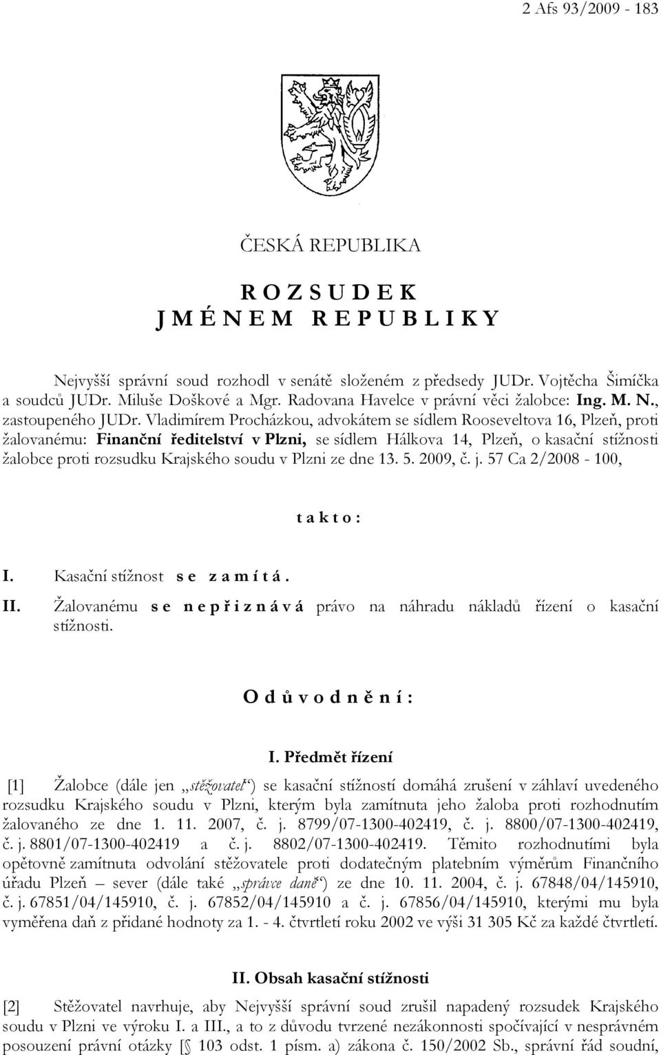 Vladimírem Procházkou, advokátem se sídlem Rooseveltova 16, Plzeň, proti žalovanému: Finanční ředitelství v Plzni, se sídlem Hálkova 14, Plzeň, o kasační stížnosti žalobce proti rozsudku Krajského