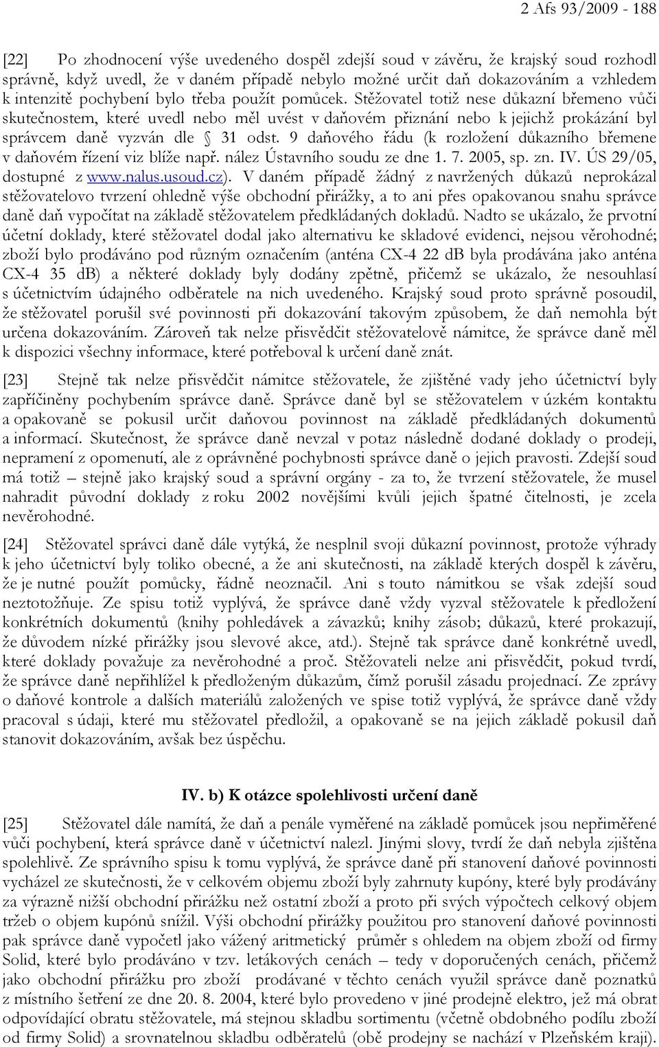 Stěžovatel totiž nese důkazní břemeno vůči skutečnostem, které uvedl nebo měl uvést v daňovém přiznání nebo k jejichž prokázání byl správcem daně vyzván dle 31 odst.