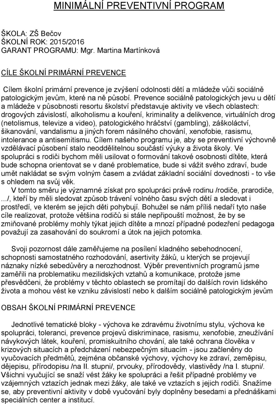 Prevence sociálně patologických jevu u dětí a mládeže v působnosti resortu školství představuje aktivity ve všech oblastech: drogových závislostí, alkoholismu a kouření, kriminality a delikvence,