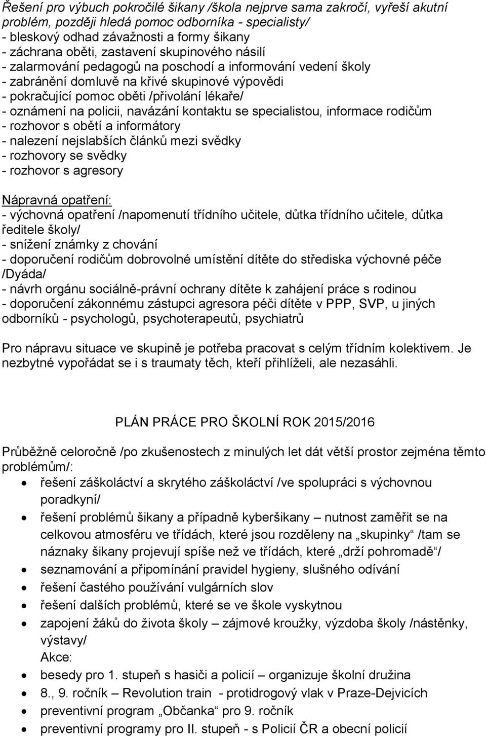 policii, navázání kontaktu se specialistou, informace rodičům - rozhovor s obětí a informátory - nalezení nejslabších článků mezi svědky - rozhovory se svědky - rozhovor s agresory Nápravná opatření: