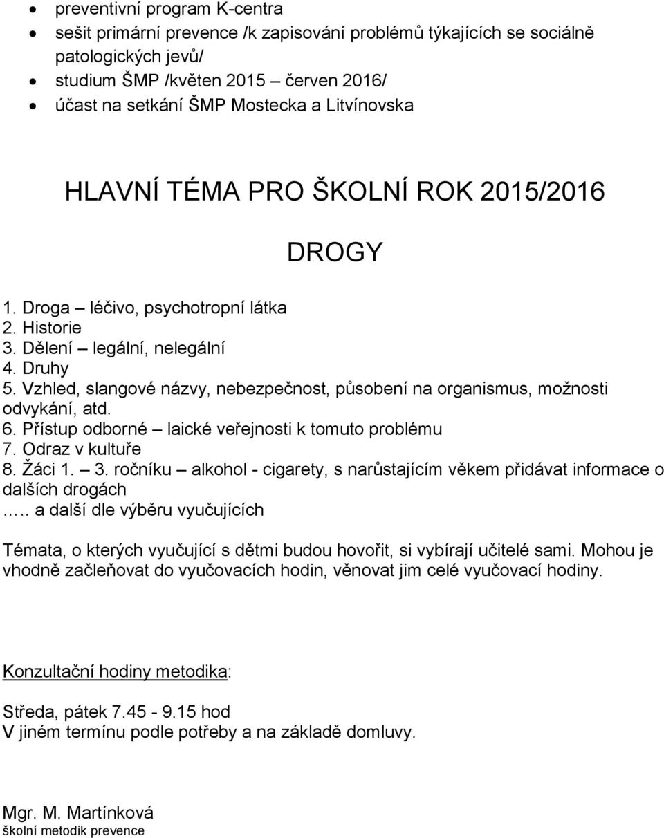 Vzhled, slangové názvy, nebezpečnost, působení na organismus, možnosti odvykání, atd. 6. Přístup odborné laické veřejnosti k tomuto problému 7. Odraz v kultuře 8. Žáci 1. 3.