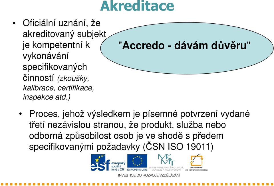 ) Akreditace "Accredo - dávám důvěru" Proces, jehož výsledkem je písemné potvrzení vydané