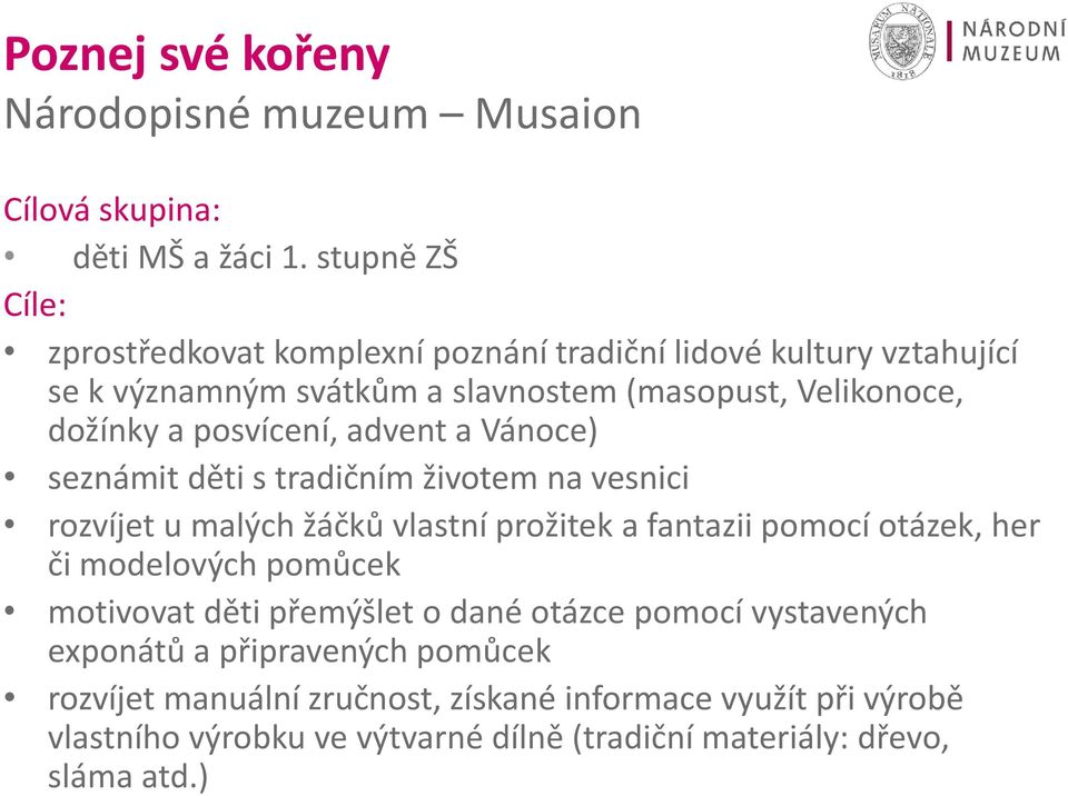 posvícení, advent a Vánoce) seznámit děti s tradičním životem na vesnici rozvíjet u malých žáčků vlastní prožitek a fantazii pomocí otázek, her či