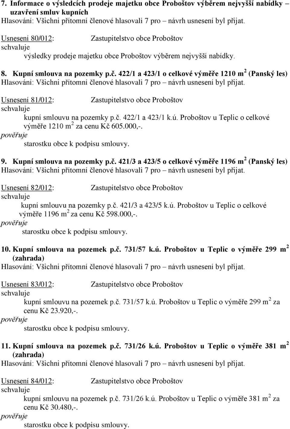 Proboštov u Teplic o celkové výměře 1210 m 2 za cenu Kč 605.000,-. 9. Kupní smlouva na pozemky p.č. 421/3 a 423/5 o celkové výměře 1196 m 2 (Panský les) Usnesení 82/012: Zastupitelstvo obce Proboštov kupní smlouvu na pozemky p.